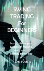 SWING TRADING For BEGINNERS: how to define your purpose in trading, and how to execute trades like a pro. By Sam Sometz Cover Image