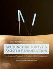 Acupuncture for Ivf and Assisted Reproduction: An Integrated Approach to Treatment and Management By Irina Szmelskyj, Lianne Aquilina, Alan Szmelskyj (Editor) Cover Image