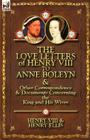 The Love Letters of Henry VIII to Anne Boleyn & Other Correspondence & Documents Concerning the King and His Wives By Henry VIII King of England, Henry Ellis, Henry VIII Cover Image