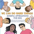 We Can Do Hard Things: Mindful Affirmations For Kids (Positive Affirmations for Self-Love and Self-Esteem, Children's Picture Book, For Child By Jill Kernsley, Michael Kernsley, Kenneth Oldenburg (Illustrator) Cover Image