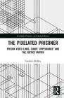 The Pixelated Prisoner: Prison Video Links, Court 'Appearance' and the Justice Matrix (Routledge Frontiers of Criminal Justice) By Carolyn McKay Cover Image