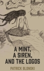 A Mint, A Siren, and The Logos By Patrick Blonski Cover Image