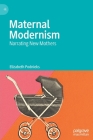 Maternal Modernism: Narrating New Mothers By Elizabeth Podnieks Cover Image