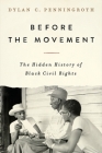 Before the Movement: The Hidden History of Black Civil Rights By Dylan C. Penningroth Cover Image