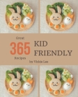 365 Great Kid Friendly Recipes: A Timeless Kid Friendly Cookbook Cover Image