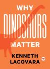 Why Dinosaurs Matter (TED Books) By Kenneth Lacovara Cover Image
