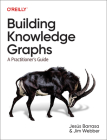 Building Knowledge Graphs: A Practitioner's Guide By Jesus Barrasa, Jim Webber Cover Image