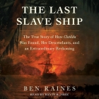 The Last Slave Ship: The True Story of How Clotilda Was Found, Her Descendants, and an Extraordinary Reckoning By Ben Raines, Kevin R. Free (Read by) Cover Image