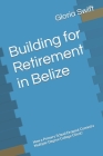 Building for Retirement in Belize: How a Primary School Dropout Conned a Multiple-Degree College Client! By Gloria Swift Cover Image