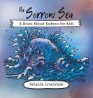 The Sorrow Sea - A Book About Sadness for Kids By Amanda Greenslade Cover Image