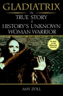 Gladiatrix: The True Story of History's Unknown Woman Warrior By Amy Zoll Cover Image