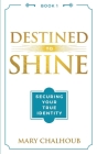 Destined to Shine: Securing Your True Identity By Mary Chalhoub Cover Image