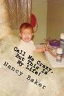 Call Me Crazy, But This Is My Life!: The Story Of Surviving Child Abuse By Nancy a. Baker Cover Image