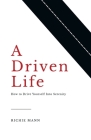 A Driven Life: How to Drive Yourself into Serenity By Richie Mann Cover Image