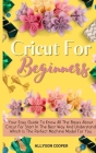 Cricut For Beginners Small Guide: Your Easy Guide To Know All The Bases About Cricut For Start In The Best Way And Understand Which Is The Perfect Mac By Allyson Cooper Cover Image