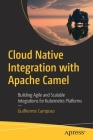Cloud Native Integration with Apache Camel: Building Agile and Scalable Integrations for Kubernetes Platforms Cover Image