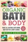 Organic Bath & Body: Make All Natural Bath Bomb, Body Butter & Body Scrubs By Molly Barrett Cover Image