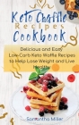 Keto Chaffle Recipes Cookbook: Delicious and Easy Low-Carb Keto Waffle Recipes to Help Lose Weight and Live Healthy. By Samantha Miller Cover Image