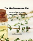 The Mediterranean Diet: 200+ Delicious and Easy recipes to Cook in a Cheerful and Healthy way By Angeline Jennifer Cover Image