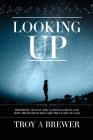 Looking Up: Prophetic signs in the constellations and how the heavens declare the glory of God. By Troy A. Brewer Cover Image