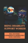 Being Disability Support Worker: Real-Life Stories & Experiences Of Unpredictable Social Care World: Benefits Of Being A Support Worker By Sharilyn Morua Cover Image