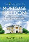 DAVID HAM - The 7 Easy Steps To Mortgage Freedom: Revealed by a mortgage industry insider who did it in just 7 years By David Ham Cover Image
