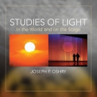 Studies of Light: In The World And On The Stage by Joseph Oshry By Joseph P. Oshry Cover Image