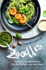 Your First Book of Zoodles: Delicious Zoodle Recipes for the Perfect Low Carb Meal By Anthony Boundy Cover Image