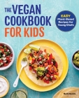 The Vegan Cookbook for Kids: Easy Plant-Based Recipes for Young Chefs Cover Image