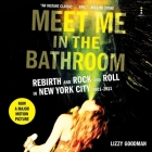 Meet Me in the Bathroom: Rebirth and Rock and Roll in New York City 2001-2011 By Lizzy Goodman, Charlie Thurston (Read by), Nicol Zanzarella (Read by) Cover Image
