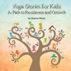 Yoga Stories for Kids: A Path to Resilience and Growth By Sharon Mond, Mindmend Media (Cover Design by), Inna Rozentsvit (Foreword by) Cover Image