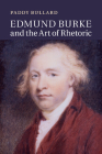 Edmund Burke and the Art of Rhetoric By Paddy Bullard Cover Image