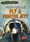 Would You Dare Fly a Fighter Jet? (Would You Dare?) By Robert Kennedy Cover Image