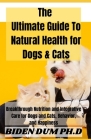 The Ultimate Guide To Natural Health for Dogs & Cats: Breakthrough Nutrition and Integrative Care for Dogs and Cats, Behavior, and Happiness Cover Image