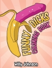 Funny Dicks Coloring Book: A Funny Adult Coloring Gag Book with Illustrations of Cocks In Different Settings! Cover Image