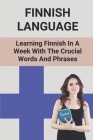 Finnish Language: Learning Finnish In A Week With The Crucial Words And Phrases: How To Study Finnish Language By Lianne Coffell Cover Image