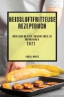 Heißluftfritteuse Rezeptbuch 2022: Köstliche Rezepte, Um Ihre Gäste Zu Überraschen By Angela Kross Cover Image