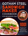 Gotham Steel Sandwich Maker Cookbook For Beginners 2024: 1001 Days Classic and Tasty Recipes to Enjoy Mouthwatering Sandwiches, Burgers, Omelets and M Cover Image