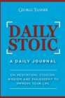 Daily Stoic: A Daily Journal: On Meditation, Stoicism, Wisdom and Philosophy to Improve Your Life: A Daily Journal: On Meditation, By George Tanner Cover Image