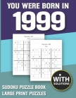 You Were Born In 1999: Sudoku Puzzle Book: Puzzle Book For Adults Large Print Sudoku Game Holiday Fun-Easy To Hard Sudoku Puzzles By Mitali Miranima Publishing Cover Image