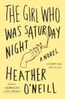 The Girl Who Was Saturday Night: A Novel By Heather O'Neill Cover Image
