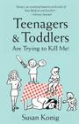 Teenagers & Toddlers Are Trying to Kill Me!: Based on a true story By Susan Konig Cover Image
