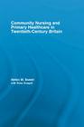 Community Nursing and Primary Healthcare in Twentieth-Century Britain (Routledge Studies in the Social History of Medicine) By Helen M. Sweet, With Rona Dougall Cover Image