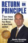 Return on Principle: 7 Core Values to Help Protect Your Money in Good Times and Bad By David J. Scranton Cover Image