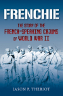 Frenchie: The Story of French-Speaking Cajuns of World War II By Jason P. Theriot Cover Image