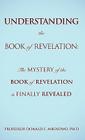 Understanding the Book of Revelation: The Mystery of the Book of Revelation is finally revealed Cover Image