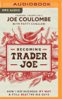 Becoming Trader Joe: How I Did Business My Way and Still Beat the Big Guys By Joe Coulombe, Mark Smeby (Read by), Patty Civalleri (With) Cover Image