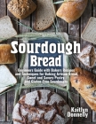 Sourdough Bread: Beginners Guide with Bakers Recipes and Techniques for Baking Artisan Bread, Sweet and Savory Pastry, and Gluten Free Cover Image