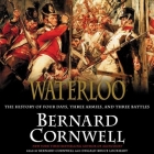 Waterloo Lib/E: The History of Four Days, Three Armies, and Three Battles By Bernard Cornwell (Read by), Dugald Bruce-Lockhart (Read by) Cover Image