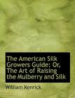 The American Silk Growers Guide: Or, the Art of Raising the Mulberry and Silk (Large Print Edition) Cover Image